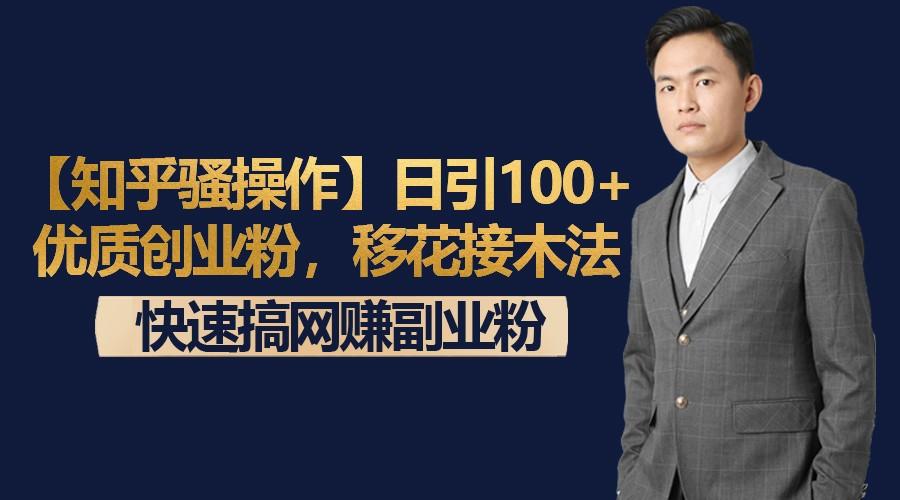 【知乎骚操作】日引100+优质创业粉,移花接木法,快速搞网赚副业粉-财虎网络科技