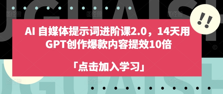 AI自媒体提示词进阶课2.0,14天用 GPT创作爆款内容提效10倍-财虎网络科技