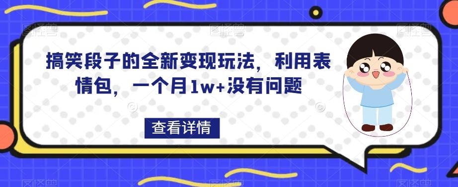 搞笑段子的全新变现玩法,利用表情包,一个月1w+没有问题【揭秘】-财虎网络科技