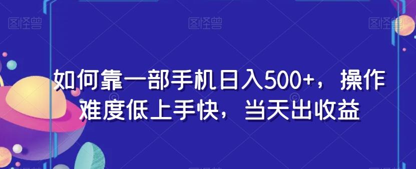 如何靠一部手机日入500+，操作难度低上手快，当天出收益-财虎网络科技