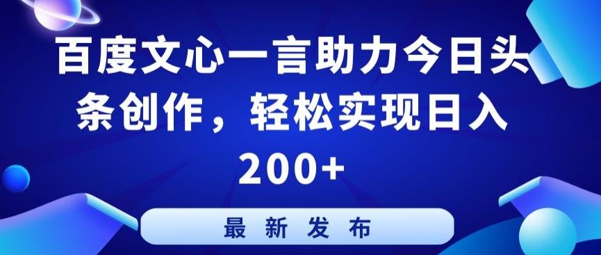 百度文心一言助力今日头条创作，轻松实现日入200+【揭秘】-财虎网络科技
