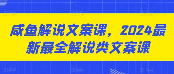 咸鱼解说文案课,2024最新最全解说类文案课