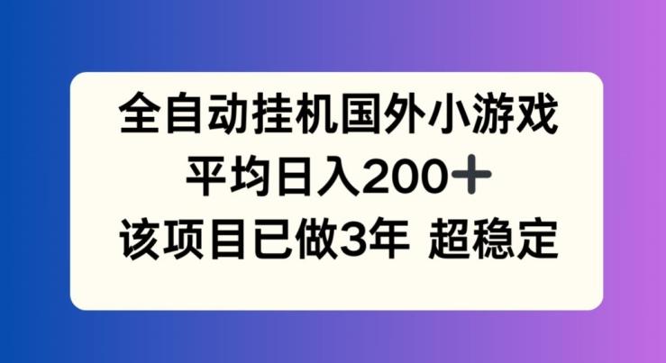 全自动挂机国外小游戏，平均日入200+，此项目已经做了3年 稳定持久【揭秘】-财虎网络科技