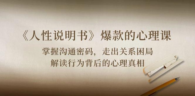 《人性 说明书》爆款的心理课：沟通密码/关系困局/解读行为背后心理真相-财虎网络科技