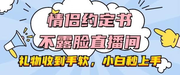 情侣约定书不露脸直播间，礼物收到手软，小白秒上手【揭秘】-财虎网络科技