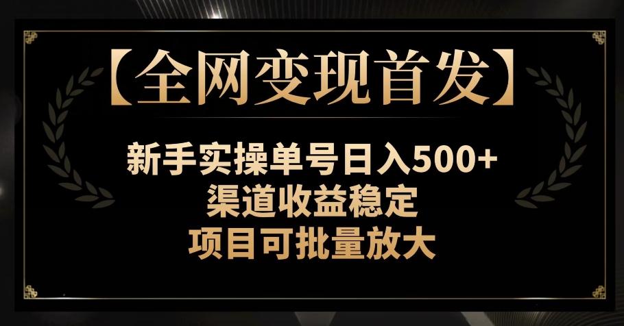 【全网变现首发】新手实操单号日入500+，渠道收益稳定，项目可批量放大【揭秘】-财虎网络科技