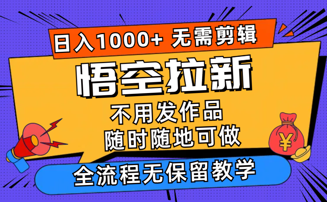悟空拉新日入1000+无需剪辑当天上手，一部手机随时随地可做，全流程无…-财虎网络科技