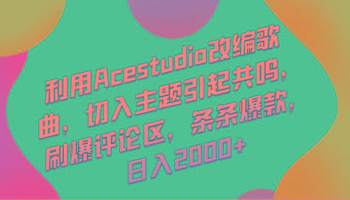 利用Acestudio改编歌曲,切入主题引起共鸣,刷爆评论区,条条爆款,日入2000+-财虎网络科技