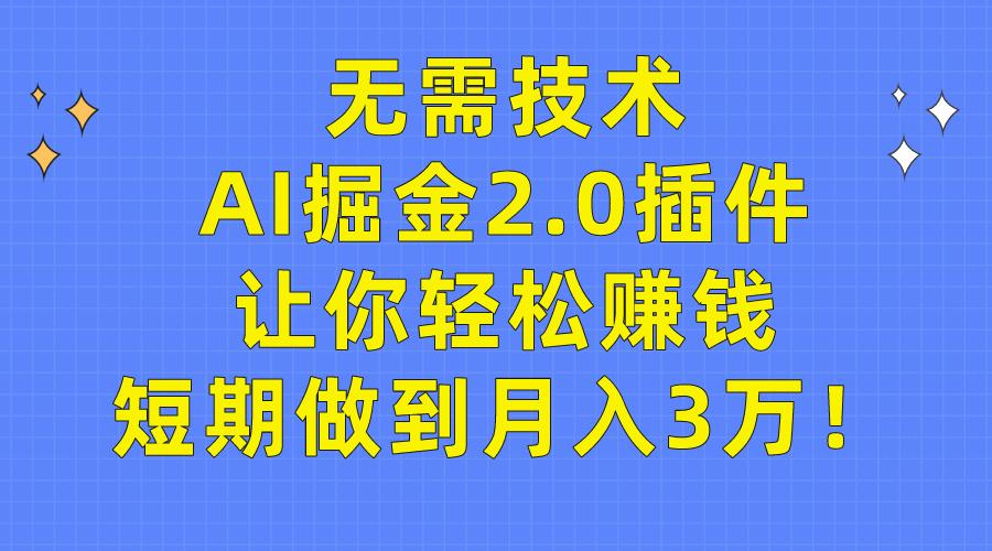 (9535期)无需技术，AI掘金2.0插件让你轻松赚钱，短期做到月入3万！-财虎网络科技