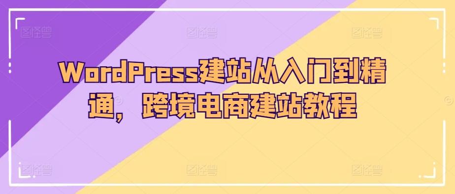 WordPress建站从入门到精通，跨境电商建站教程-财虎网络科技