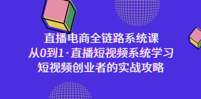 直播电商-全链路系统课，从0到1·直播短视频系统学习，短视频创业者的实战-财虎网络科技
