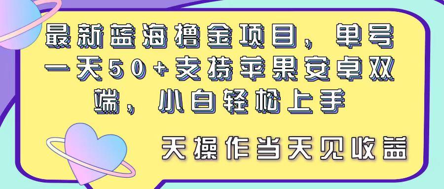 最新蓝海撸金项目，单号一天50+， 支持苹果安卓双端，小白轻松上手 当…-财虎网络科技