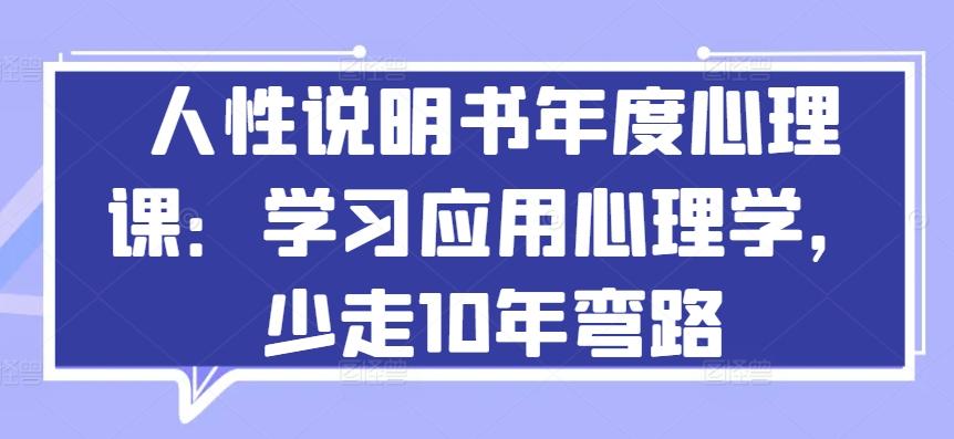 人性说明书年度心理课：学习应用心理学，少走10年弯路-财虎网络科技