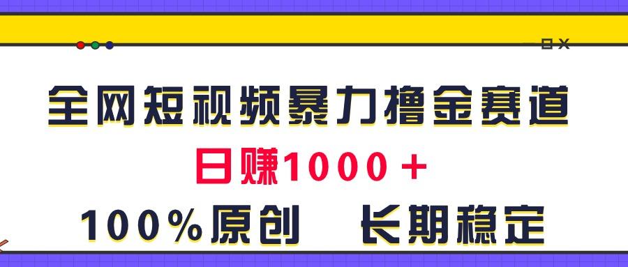 全网短视频暴力撸金赛道，日入1000＋！原创玩法，长期稳定-财虎网络科技
