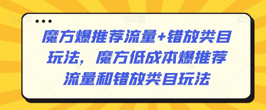 魔方爆推荐流量+错放类目玩法，魔方低成本爆推荐流量和错放类目玩法-财虎网络科技