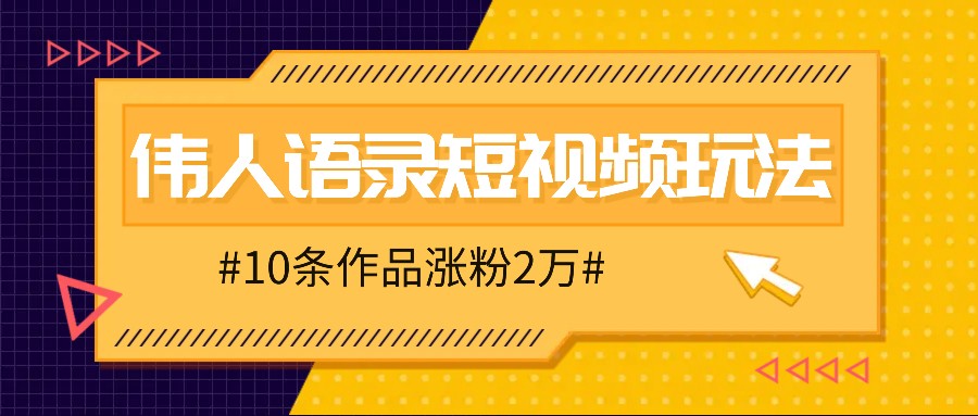 人人可做的伟人语录视频玩法，零成本零门槛，10条作品轻松涨粉2万-财虎网络科技