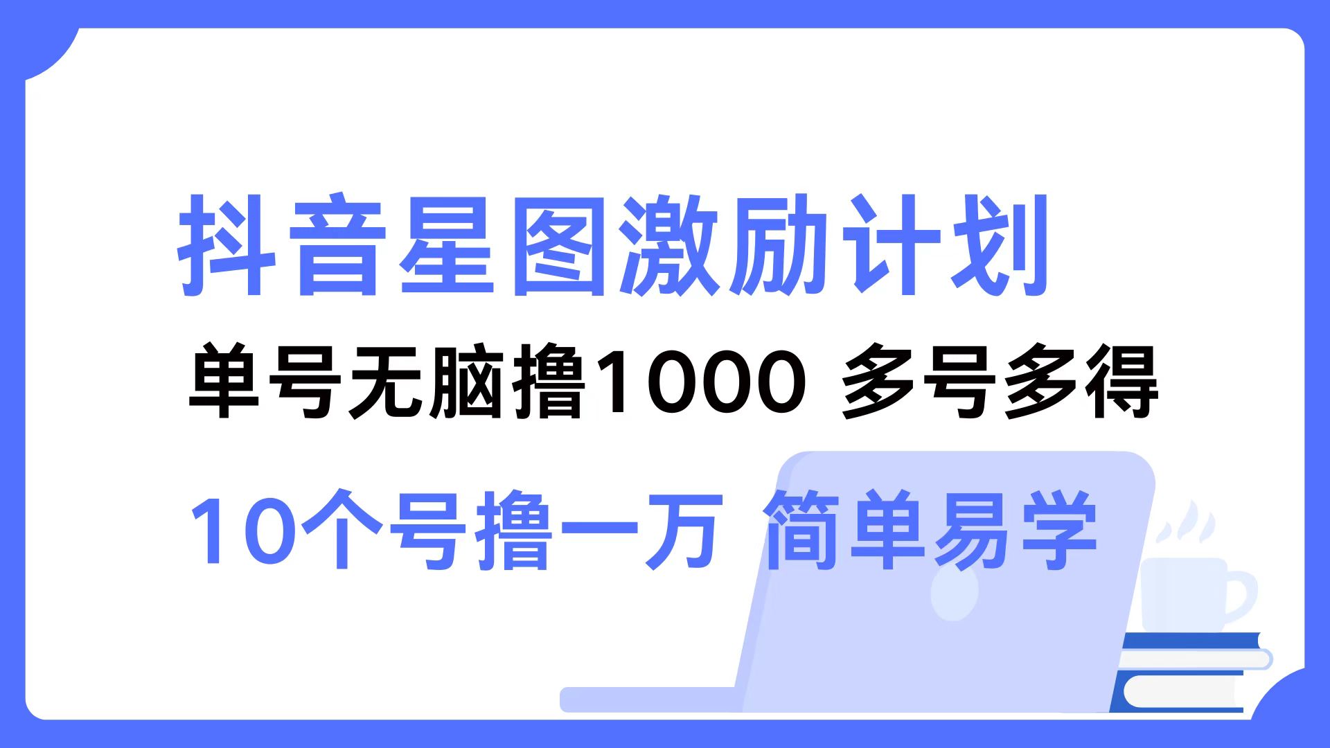 抖音星图激励计划 单号可撸1000  2个号2000  多号多得 简单易学-财虎网络科技