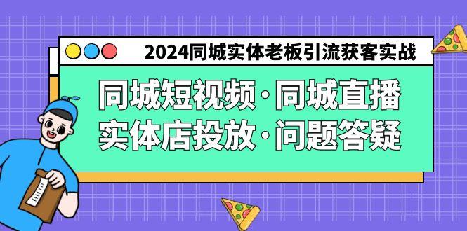 2024同城实体老板引流获客实操同城短视频·同城直播·实体店投放·问题答疑-财虎网络科技