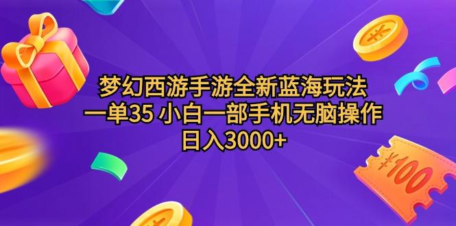 (9612期)梦幻西游手游全新蓝海玩法 一单35 小白一部手机无脑操作 日入3000+轻轻…-财虎网络科技