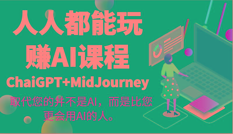 人人都能玩赚AI课程(ChaiGPT+MidJourney)取代您的并不是AI，而是比您更会用AI的人。-财虎网络科技