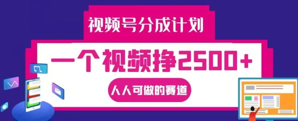 视频号分成计划，一个视频挣2500+，人人可做的赛道【揭秘】-财虎网络科技
