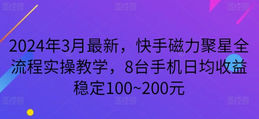 2024年3月最新，快手磁力聚星全流程实操教学，8台手机日均收益稳定100~200元【揭秘】-财虎网络科技