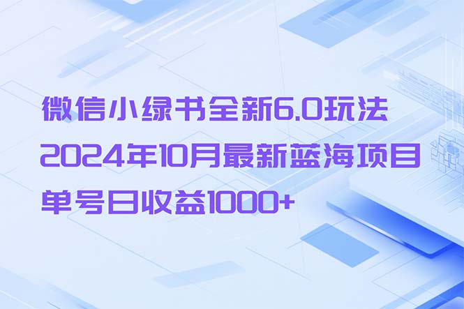 微信小绿书全新6.0玩法，2024年10月最新蓝海项目，单号日收益1000+-财虎网络科技