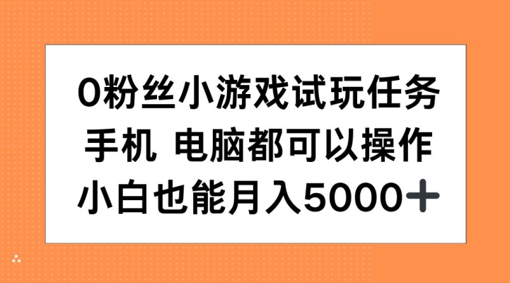 0粉丝小游戏试玩任务，手机电脑都可以操作，小白也能月入5000+【揭秘】-财虎网络科技