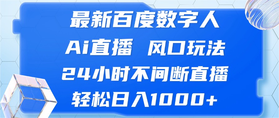 最新百度数字人Ai直播，风口玩法，24小时不间断直播，轻松日入1000+-财虎网络科技