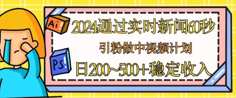 2024通过实时新闻60秒，引粉做中视频计划或者流量主，日几张稳定收入【揭秘】-财虎网络科技