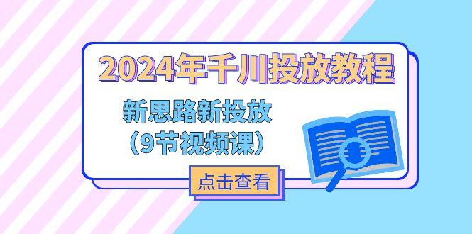 2024年千川投放教程，新思路+新投放(9节视频课-财虎网络科技