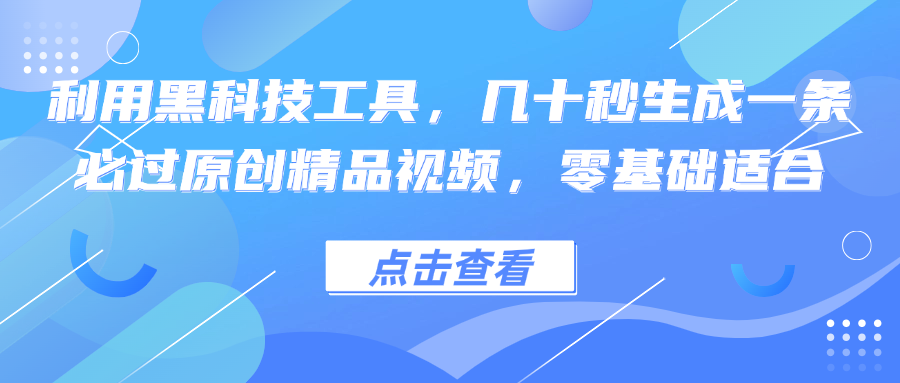 利用黑科技工具，几十秒生成一条必过原创精品视频，零基础适合-财虎网络科技
