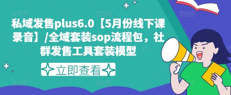 私域发售plus6.0【5月份线下课录音】/全域套装sop流程包，社群发售工具套装模型-财虎网络科技