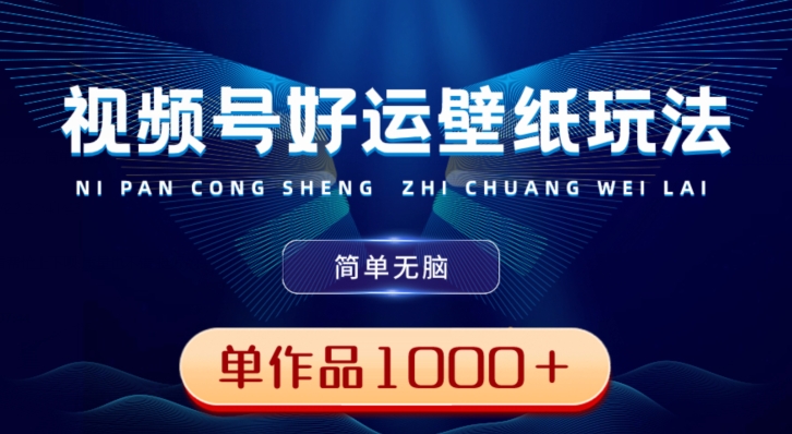 视频号好运壁纸玩法,简单无脑,发一个爆一个,单作品收益1000+