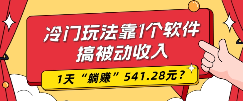 0基础可上手,冷门玩法靠1个软件搞被动收入,1天“躺赚”541.28元?
