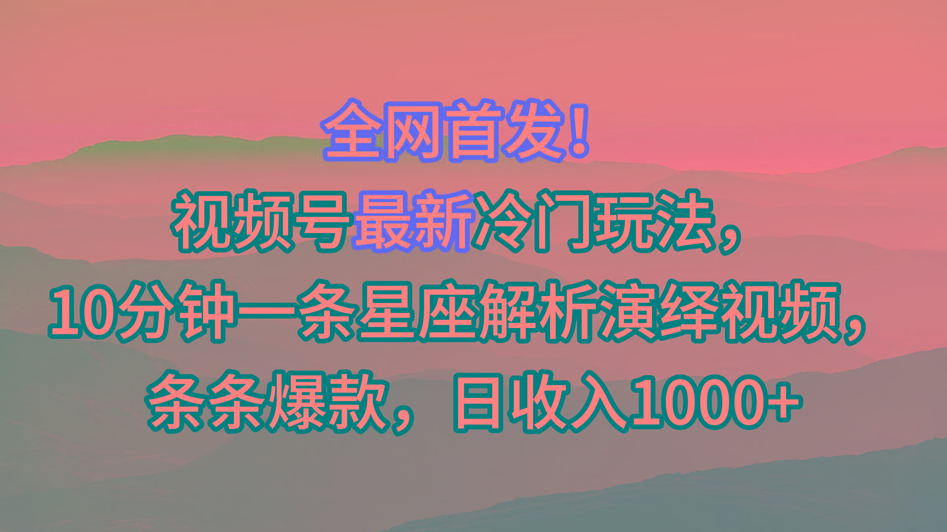 视频号最新冷门玩法,10分钟一条星座解析演绎视频,条条爆款,日收入1000+-财虎网络科技