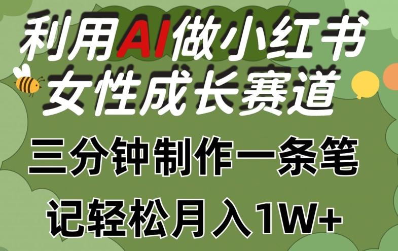 利用Ai做小红书女性成长赛道，三分钟制作一条笔记，轻松月入1w+【揭秘】-财虎网络科技