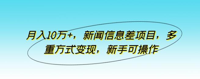 月入10万+，新闻信息差项目，多重方式变现，新手可操作【揭秘】-财虎网络科技