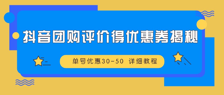 抖音团购评价得优惠券揭秘 单号优惠30-50 详细教程-财虎网络科技