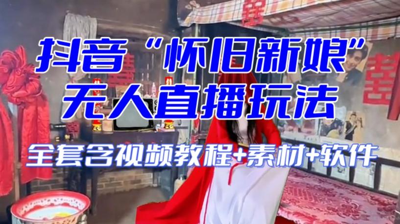 抖音最新最火【怀旧新娘】无人直播整蛊互动玩法（含全套开播教程+软件+视频素材+音效）-财虎网络科技