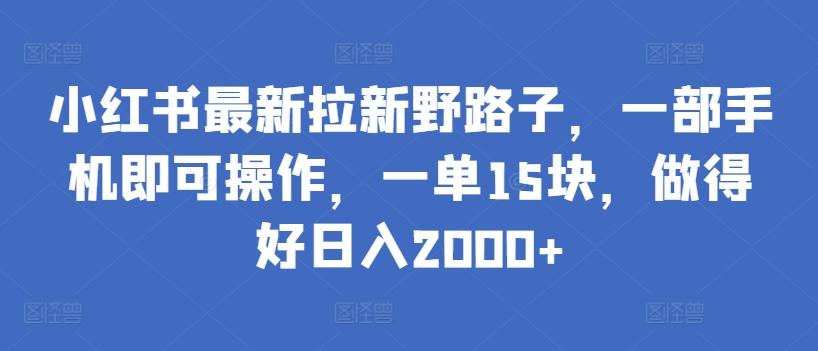 小红书最新拉新野路子,一部手机即可操作,一单15块,做得好日入2000+【揭秘】-财虎网络科技