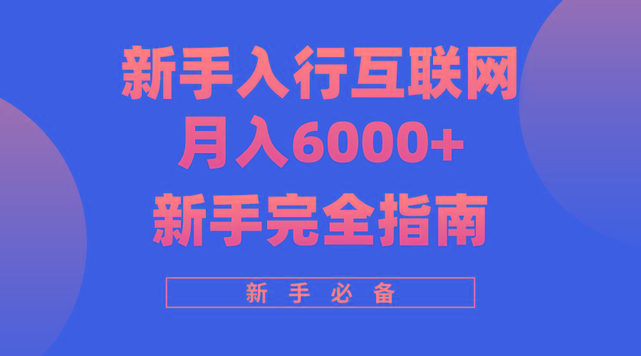 (10058期)互联网新手月入6000+完全指南 十年创业老兵用心之作，帮助小白快速入门-财虎网络科技
