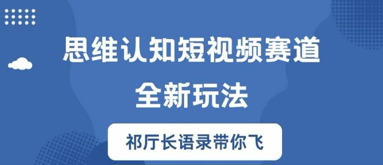 思维认知短视频赛道新玩法，胜天半子祁厅长语录带你飞【揭秘】-财虎网络科技