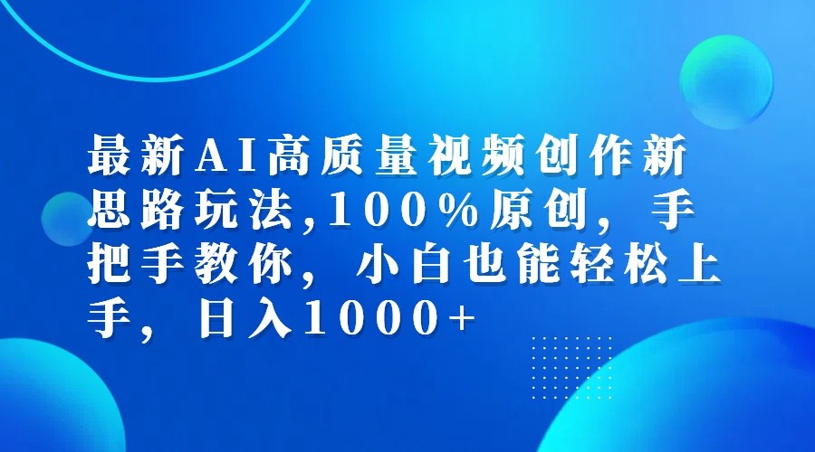 最新AI高质量视频创作新思路玩法,100%原创,手把手教你,小白也能轻松上手,日入1000+-财虎网络科技