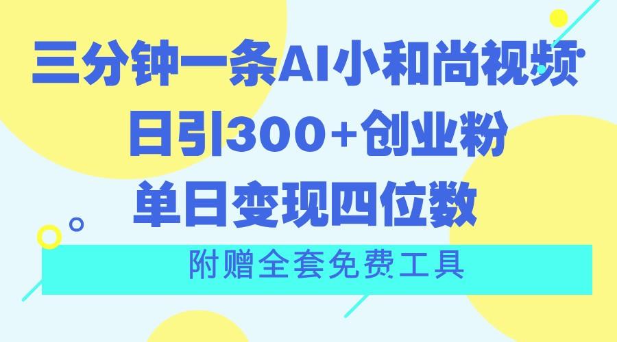 三分钟一条AI小和尚视频 ，日引300+创业粉。单日变现四位数 ，附赠全套免费工具-财虎网络科技