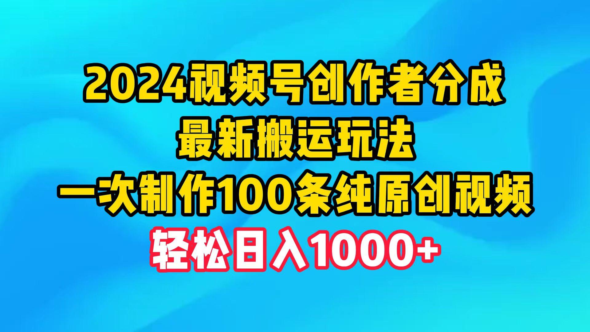 (9989期)2024视频号创作者分成，最新搬运玩法，一次制作100条纯原创视频，日入1000+-财虎网络科技
