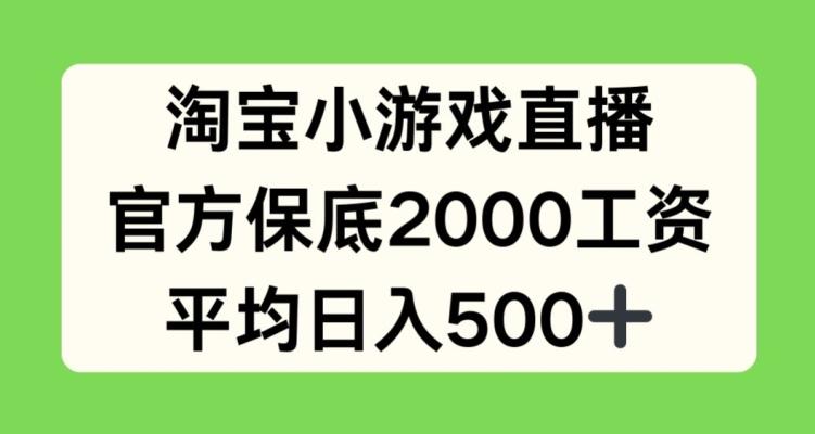 淘宝小游戏直播，官方保底2000工资，平均日入500+【揭秘】-财虎网络科技