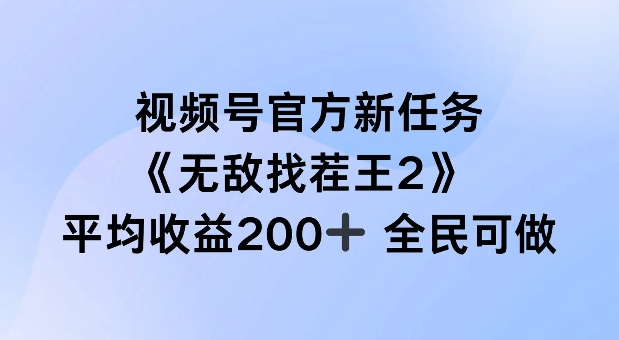 视频号官方新任务 ，无敌找茬王2， 单场收益200+全民可参与【揭秘】-财虎网络科技