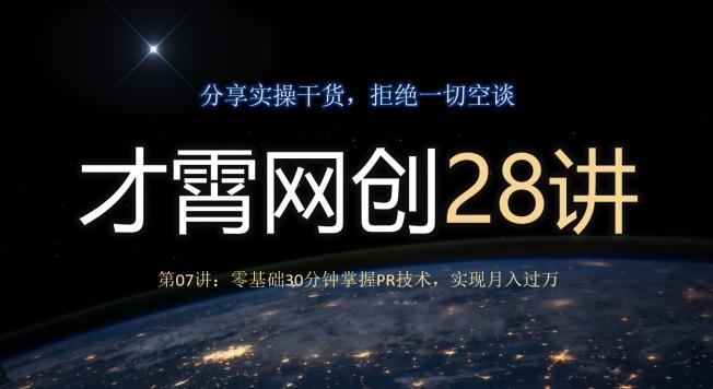 才霄网创28讲第07讲：零基础30分钟掌握PR技术，实现月入过万-财虎网络科技