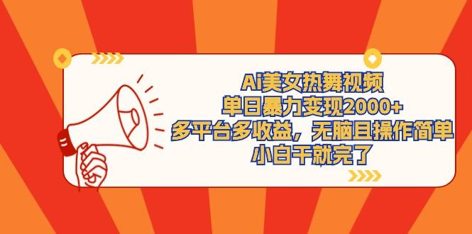 (9271期)Ai美女热舞视频，单日暴力变现2000+，多平台多收益，无脑且操作简单，小…-财虎网络科技
